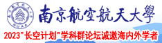 欧美大鸡巴操日本女南京航空航天大学2023“长空计划”学科群论坛诚邀海内外学者